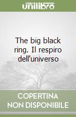 The big black ring. Il respiro dell'universo libro