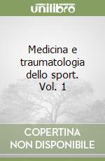 Medicina e traumatologia dello sport. Vol. 1