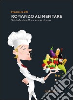 Romanzo alimentare. Guida alla dieta libera e senza rinunce