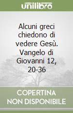 Alcuni greci chiedono di vedere Gesù. Vangelo di Giovanni 12, 20-36 libro