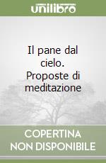 Il pane dal cielo. Proposte di meditazione libro