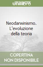 Neodarwinismo. L'evoluzione della teoria