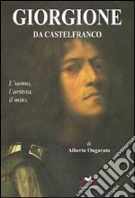 Giorgione da Castelfranco. L'uomo, l'artista, il mito. Ediz. illustrata