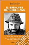 Il brigante repubblicano. La storia di un giovane contadino che il regno d'Italia fece prima brigante e poi emigrante libro