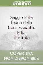 Saggio sulla teoria della transessualità. Ediz. illustrata