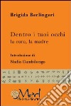 Dentro i tuoi occhi. La cura, la madre libro di Berlingeri Brigida Gambilongo N. (cur.)