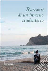 Racconti di un inverno studentesco. Anno scolastico 2008/2009 libro