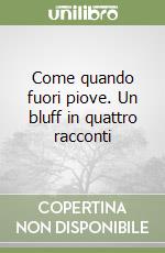 Come quando fuori piove. Un bluff in quattro racconti