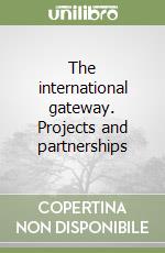 The international gateway. Projects and partnerships libro