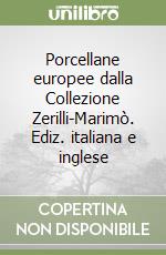 Porcellane europee dalla Collezione Zerilli-Marimò. Ediz. italiana e inglese libro