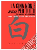 La Cina non è ancora per tutti. Dialoghi sul mercato cinese