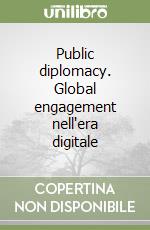 Public diplomacy. Global engagement nell'era digitale