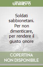 Soldati sabbionetani. Per non dimenticare, per rendere il giusto onore