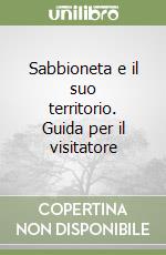 Sabbioneta e il suo territorio. Guida per il visitatore