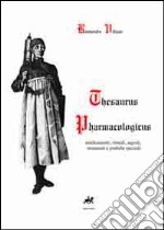 Thesaurus pharmacologicus. Medicamenti, rimedi, segreti, strumenti e pratiche speziali libro