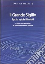 Il grande sigillo. Spazio e gioia illimitati. La visione della Mahamudra del buddhismo della Via di Diamante. Ediz. multilingue libro