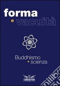 Forme e vacuità. Buddhismo e scienza