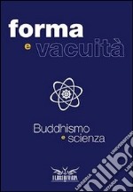 Forme e vacuità. Buddhismo e scienza