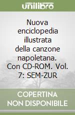 Nuova enciclopedia illustrata della canzone napoletana. Con CD-ROM. Vol. 7: SEM-ZUR libro