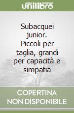 Subacquei junior. Piccoli per taglia, grandi per capacità e simpatia libro