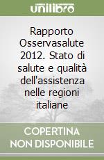 Rapporto Osservasalute 2012. Stato di salute e qualità dell'assistenza nelle regioni italiane libro