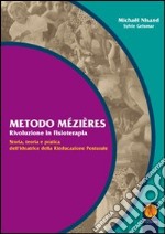 Metodo Mezieres «rivoluzione in fisioterapia». Storia, teoria e pratica dell'ideatrice della rieducazione posturale libro