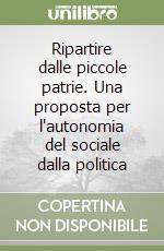 Ripartire dalle piccole patrie. Una proposta per l'autonomia del sociale dalla politica