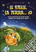 Le stelle, la terra... io. Viaggio dall'universo all'origine dell'uomo libro