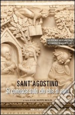 Sant' Agostino. Si conosce solo ciò che si ama libro