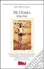 Mi odisea (1936-1943). In fuga dalla Spagna franchista. Prigionia e confino politico nell'Italia fascista