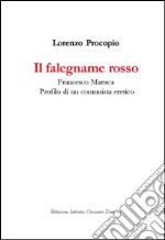 Il falegname rosso. Francesco Maruca. Profilo di un comunista eretico libro