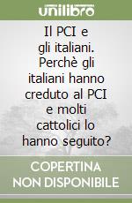 Il PCI e gli italiani. Perchè gli italiani hanno creduto al PCI e molti cattolici lo hanno seguito?