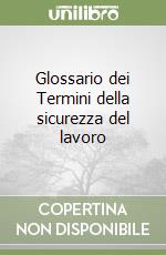 Glossario dei Termini della sicurezza del lavoro libro