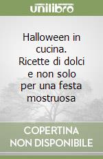 Halloween in cucina. Ricette di dolci e non solo per una festa mostruosa libro