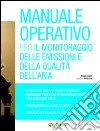 Manuale operativo per il monitoraggio delle emissioni e della qualità dell'aria libro di Gianni Biagio