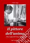 Il pittore dell'anima. Vita e opere di Tony Pileggi libro