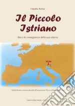 Il piccolo istriano. Tito e le conseguenze della sua vittoria libro