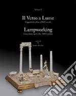 Il vetro a lume-Lampworking. Ediz. illustrata. Vol. 1: L' oggettistica fino al XIX secolo-Glass items up to the 19th century libro