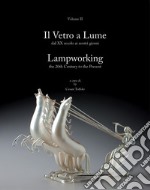 Il vetro a lume-Lampworking. Ediz. illustrata. Vol. 2: Dal XX secolo ai nostri giorni-The 20th century to the present libro