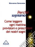 Perchè sogniamo. Come leggere ogni mattina previsioni e prescrizioni dei nostri sogni libro