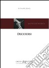 Decidersi. Scegliere e decidere di sé secondo una prospettiva antropologica cristiana libro