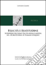 Felicità e beatitudine. Il desiderio dell'uomo tra vita buona e salvezza nel «de beatitudine» di Tommaso d'Aquino libro