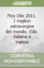 Flos Olei 2011. I migliori extravergine del mondo. Ediz. italiana e inglese