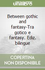 Between gothic and fantasy-Tra gotico e fantasy. Ediz. bilingue libro