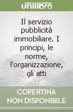 Il servizio pubblicità immobiliare. I principi, le norme, l'organizzazione, gli atti libro