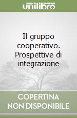 Il gruppo cooperativo. Prospettive di integrazione libro