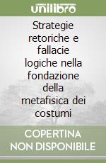Strategie retoriche e fallacie logiche nella fondazione della metafisica dei costumi libro