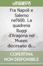 Fra Napoli e Salerno nel'600. La quadreria Ruggi d'Aragona nel Museo diocesano di Salerno libro