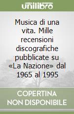 Musica di una vita. Mille recensioni discografiche pubblicate su «La Nazione» dal 1965 al 1995 libro