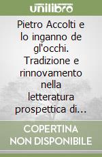 Pietro Accolti e lo inganno de gl'occhi. Tradizione e rinnovamento nella letteratura prospettica di primo Seicento libro